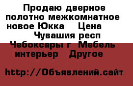 Продаю дверное полотно межкомнатное, новое Юкка. › Цена ­ 1 800 - Чувашия респ., Чебоксары г. Мебель, интерьер » Другое   